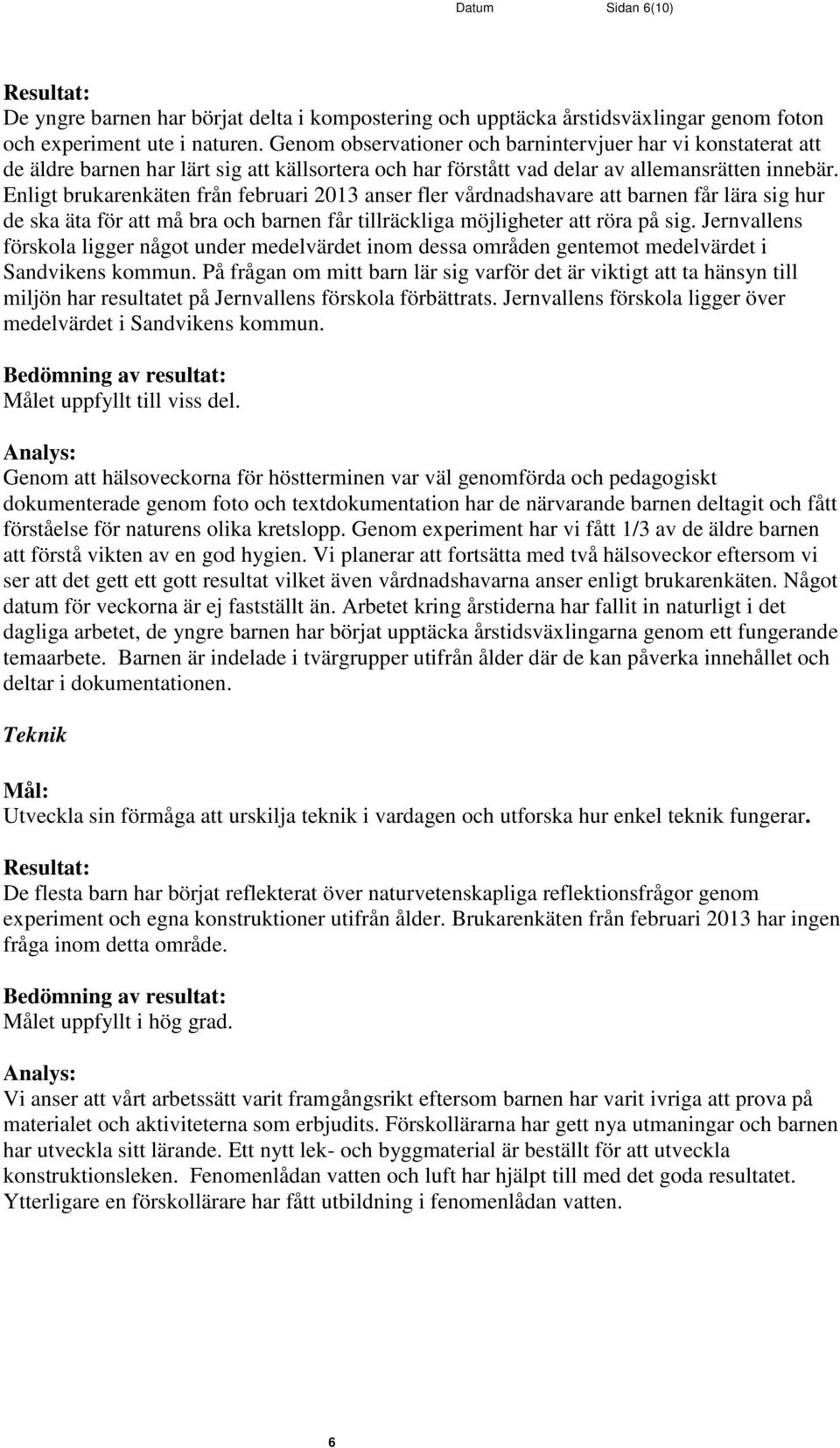 Enligt brukarenkäten från februari 2013 anser fler vårdnadshavare att barnen får lära sig hur de ska äta för att må bra och barnen får tillräckliga möjligheter att röra på sig.