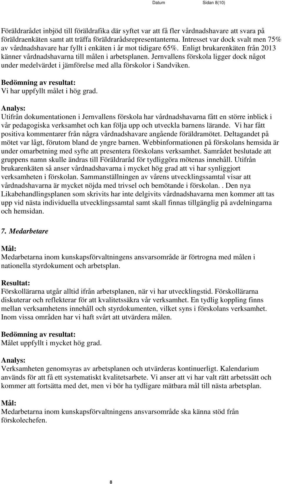 Jernvallens förskola ligger dock något under medelvärdet i jämförelse med alla förskolor i Sandviken. Vi har uppfyllt målet i hög grad.