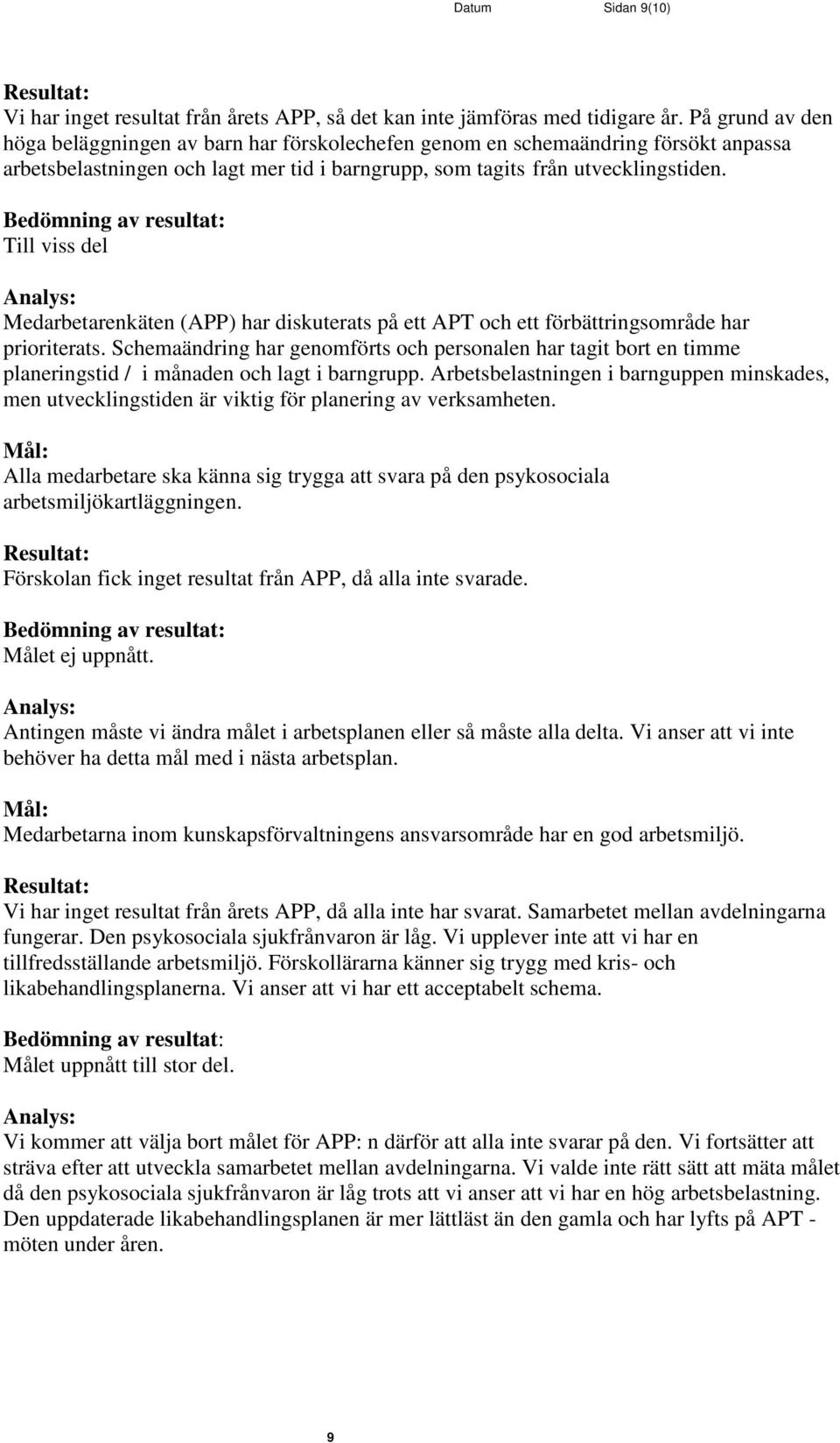 Till viss del Medarbetarenkäten (APP) har diskuterats på ett APT och ett förbättringsområde har prioriterats.
