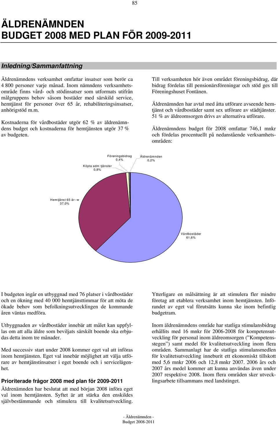 anhörigstöd m.m. Kostnaderna för vårdbostäder utgör 62 % av äldrenämndens budget och kostnaderna för hemtjänsten utgör 37 % av budgeten.