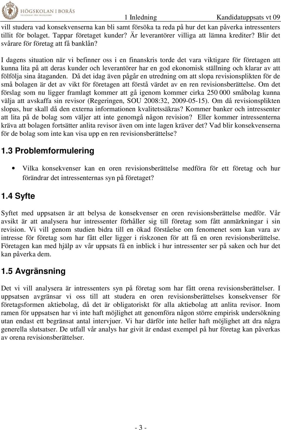 I dagens situation när vi befinner oss i en finanskris torde det vara viktigare för företagen att kunna lita på att deras kunder och leverantörer har en god ekonomisk ställning och klarar av att