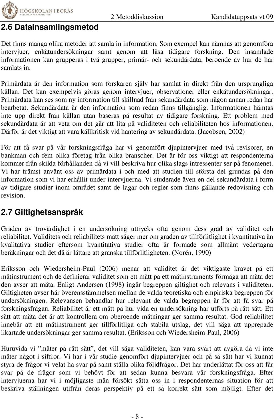 Den insamlade informationen kan grupperas i två grupper, primär- och sekundärdata, beroende av hur de har samlats in.