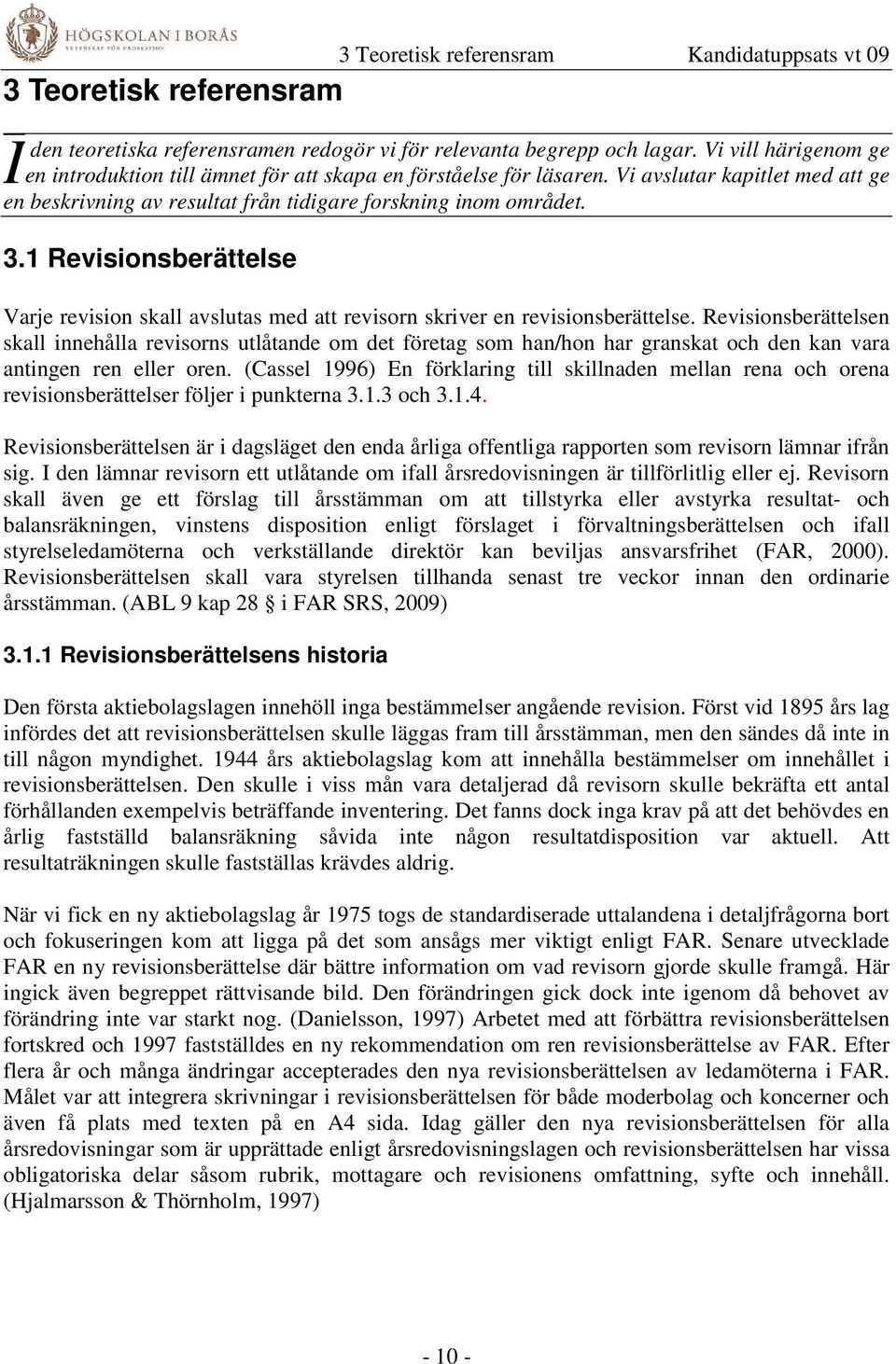 1 Revisionsberättelse Varje revision skall avslutas med att revisorn skriver en revisionsberättelse.