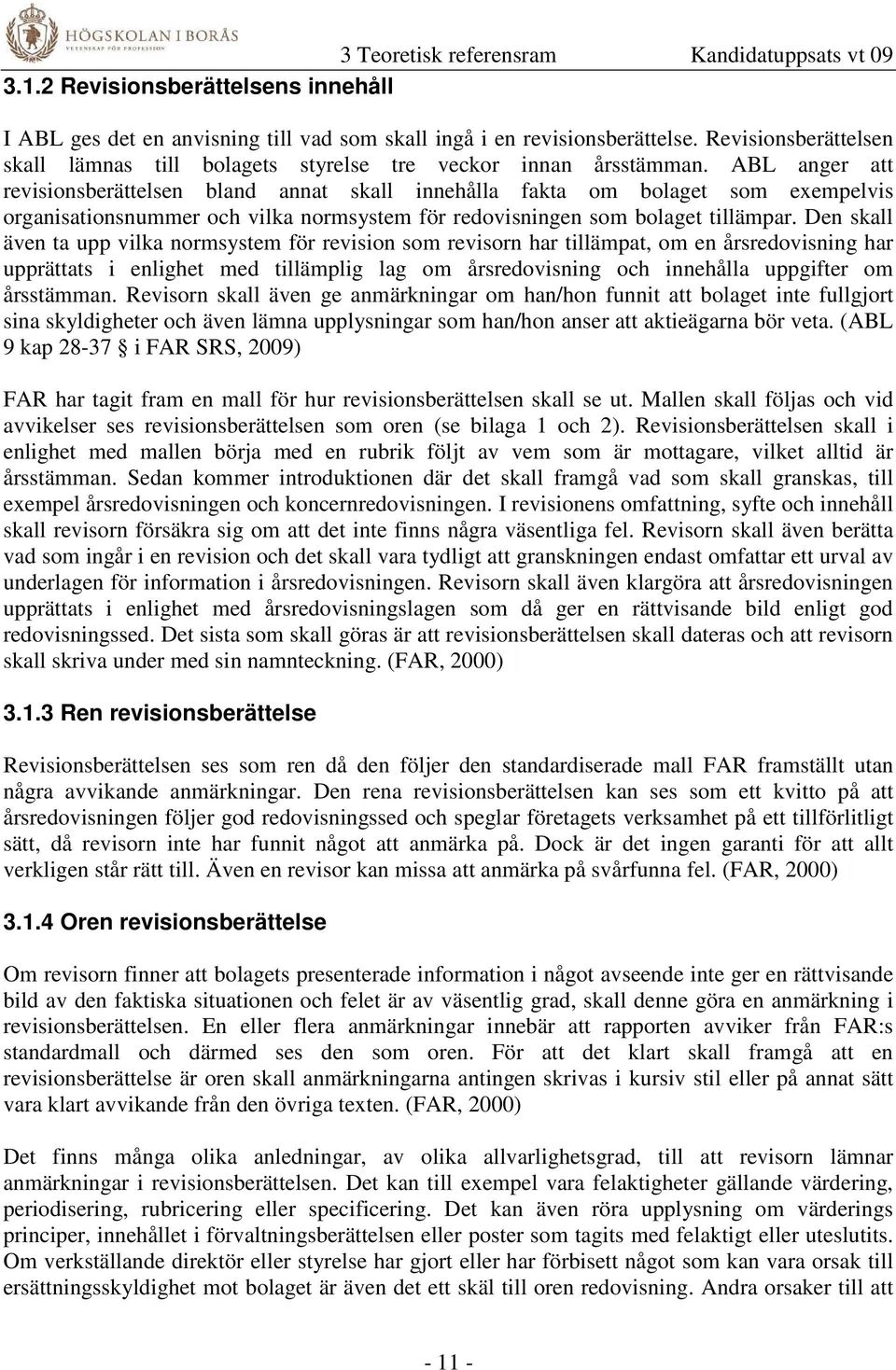 ABL anger att revisionsberättelsen bland annat skall innehålla fakta om bolaget som exempelvis organisationsnummer och vilka normsystem för redovisningen som bolaget tillämpar.