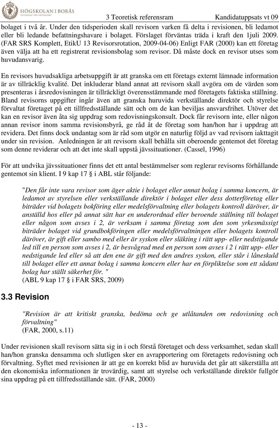 (FAR SRS Komplett, EtikU 13 Revisorsrotation, 2009-04-06) Enligt FAR (2000) kan ett företag även välja att ha ett registrerat revisionsbolag som revisor.