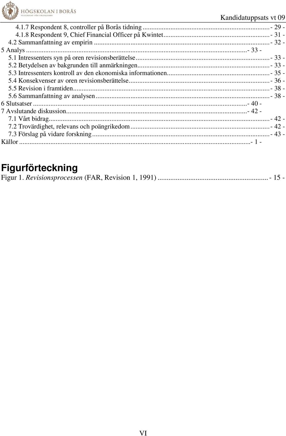 4 Konsekvenser av oren revisionsberättelse...- 36-5.5 Revision i framtiden...- 38-5.6 Sammanfattning av analysen...- 38-6 Slutsatser...- 40-7 Avslutande diskussion...- 42-7.1 Vårt bidrag.