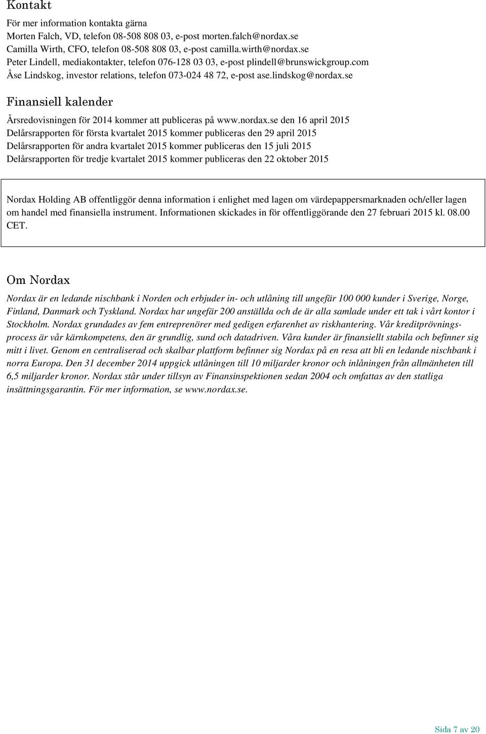 se Finansiell kalender Årsredovisningen för 2014 kommer att publiceras på www.nordax.