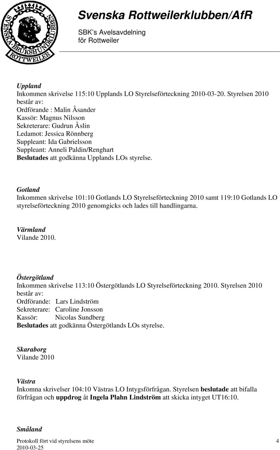 att godkänna Upplands LOs styrelse. Gotland Inkommen skrivelse 101:10 Gotlands LO Styrelseförteckning 2010 samt 119:10 Gotlands LO styrelseförteckning 2010 genomgicks och lades till handlingarna.