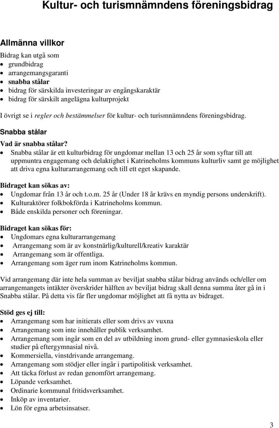 Snabba stålar är ett kulturbidrag för ungdomar mellan 13 och 25 år som syftar till att uppmuntra engagemang och delaktighet i Katrineholms kommuns kulturliv samt ge möjlighet att driva egna