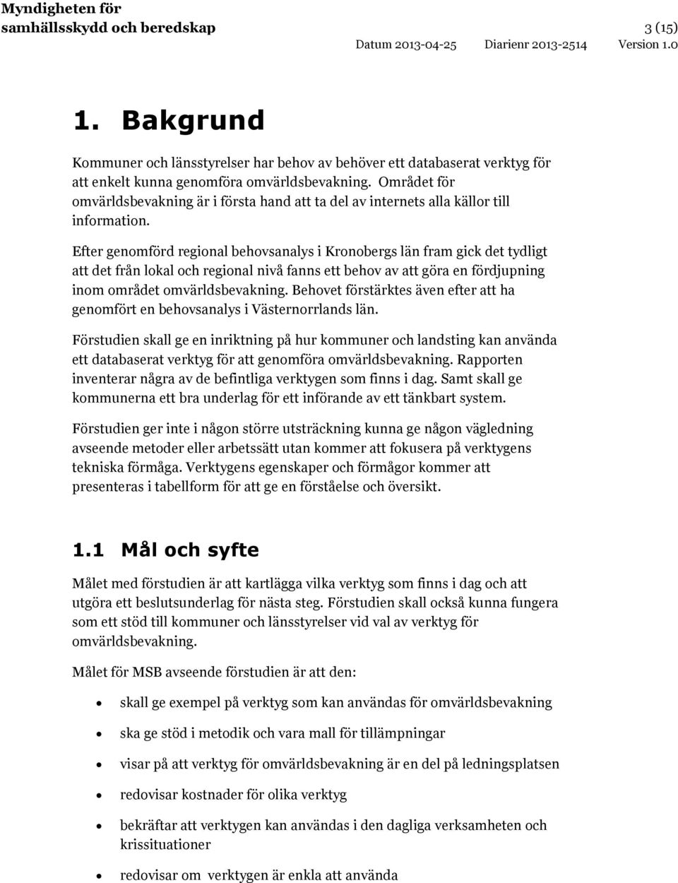 Efter genomförd regional behovsanalys i Kronobergs län fram gick det tydligt att det från lokal och regional nivå fanns ett behov av att göra en fördjupning inom området omvärldsbevakning.