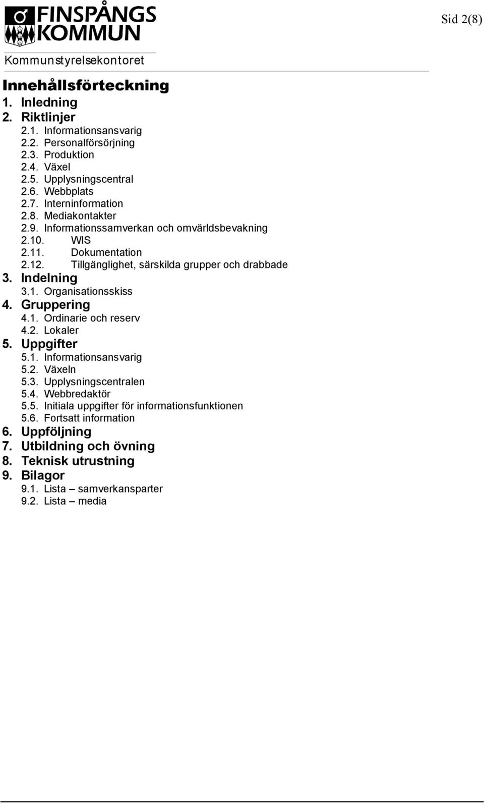 Indelning 3.1. Organisationsskiss 4. Gruppering 4.1. Ordinarie och reserv 4.2. Lokaler 5. Uppgifter 5.1. Informationsansvarig 5.2. Växeln 5.3. Upplysningscentralen 5.4. Webbredaktör 5.