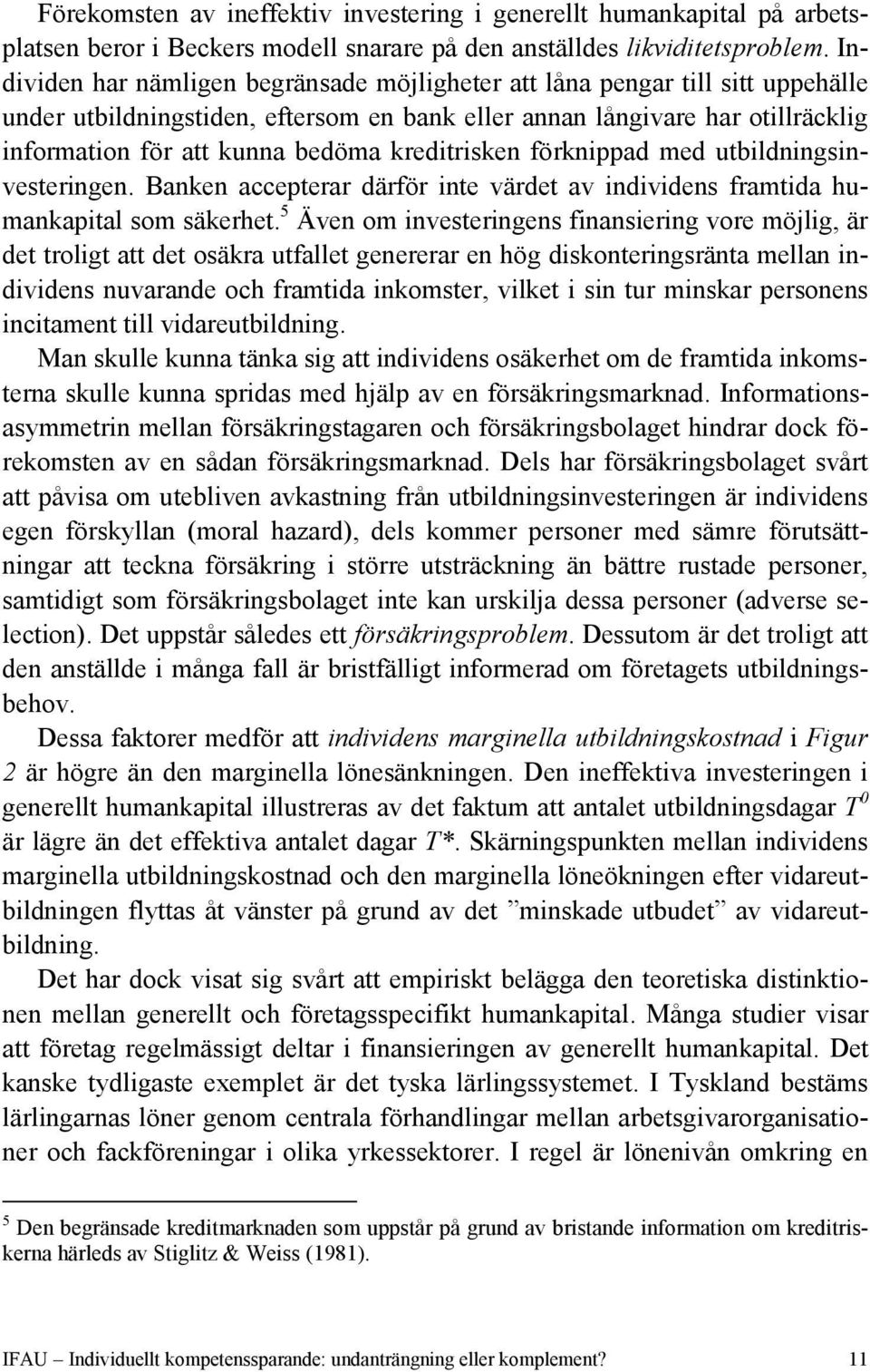 kreditrisken förknippad med utbildningsinvesteringen. Banken accepterar därför inte värdet av individens framtida humankapital som säkerhet.