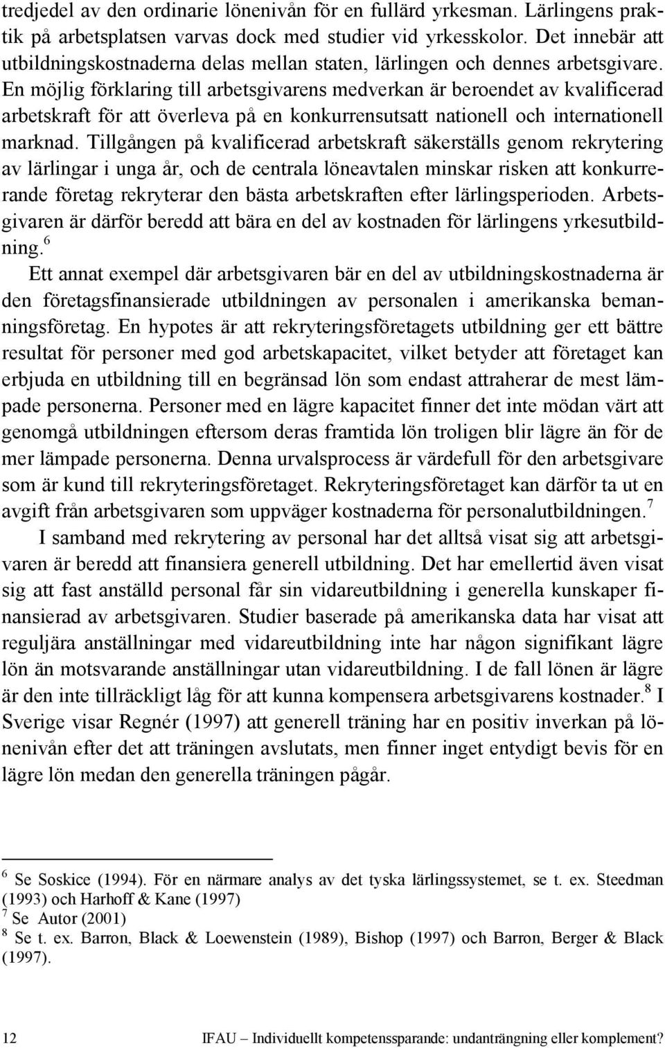 En möjlig förklaring till arbetsgivarens medverkan är beroendet av kvalificerad arbetskraft för att överleva på en konkurrensutsatt nationell och internationell marknad.