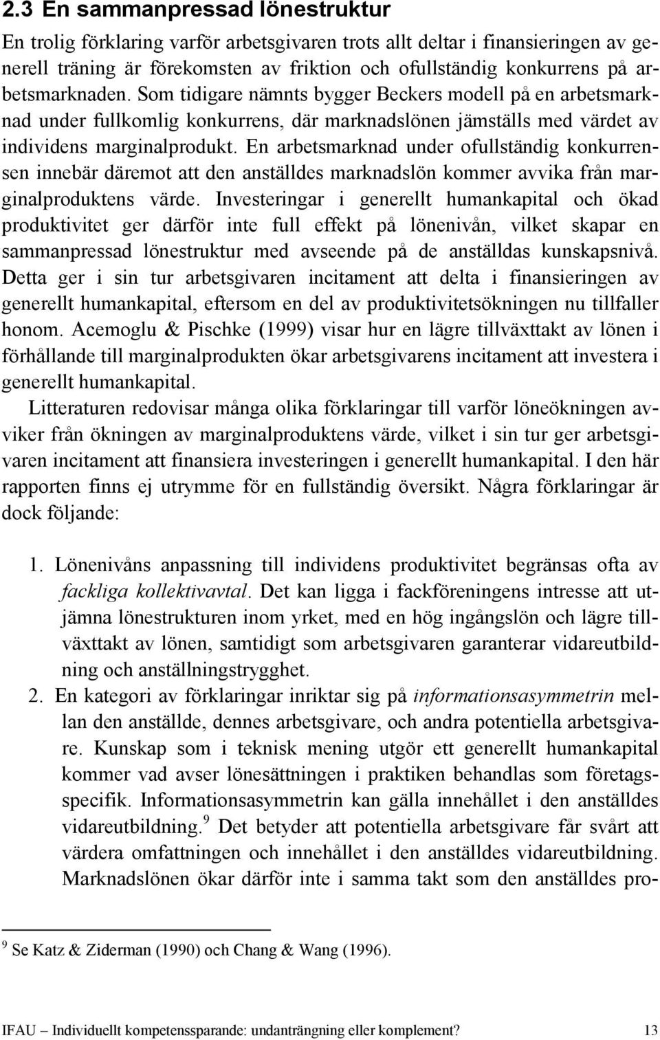 En arbetsmarknad under ofullständig konkurrensen innebär däremot att den anställdes marknadslön kommer avvika från marginalproduktens värde.