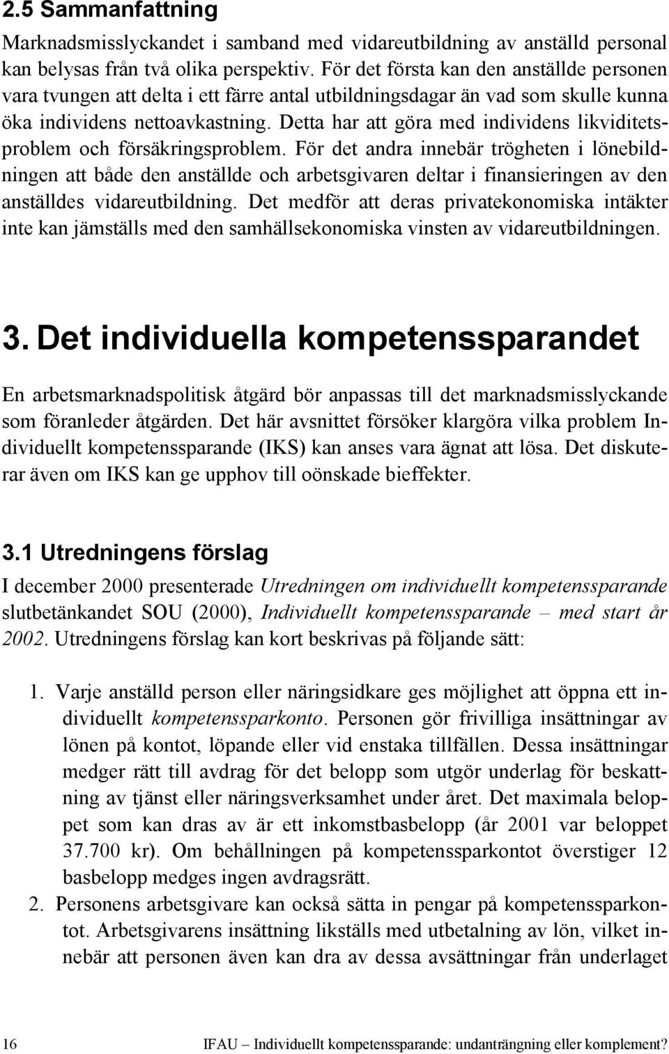 Detta har att göra med individens likviditetsproblem och försäkringsproblem.