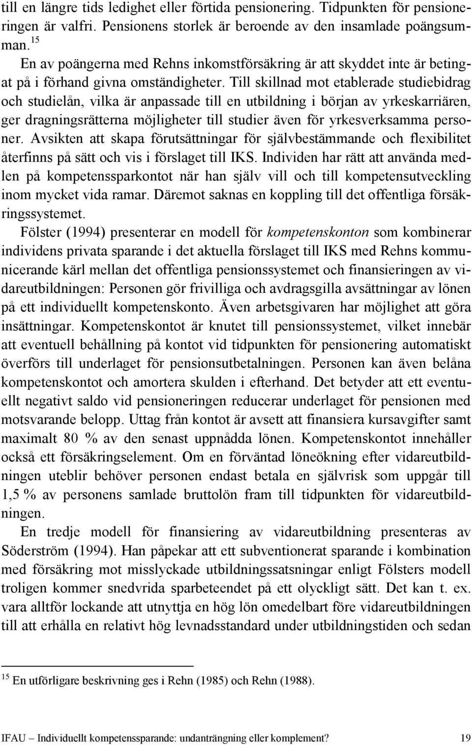 Till skillnad mot etablerade studiebidrag och studielån, vilka är anpassade till en utbildning i början av yrkeskarriären, ger dragningsrätterna möjligheter till studier även för yrkesverksamma