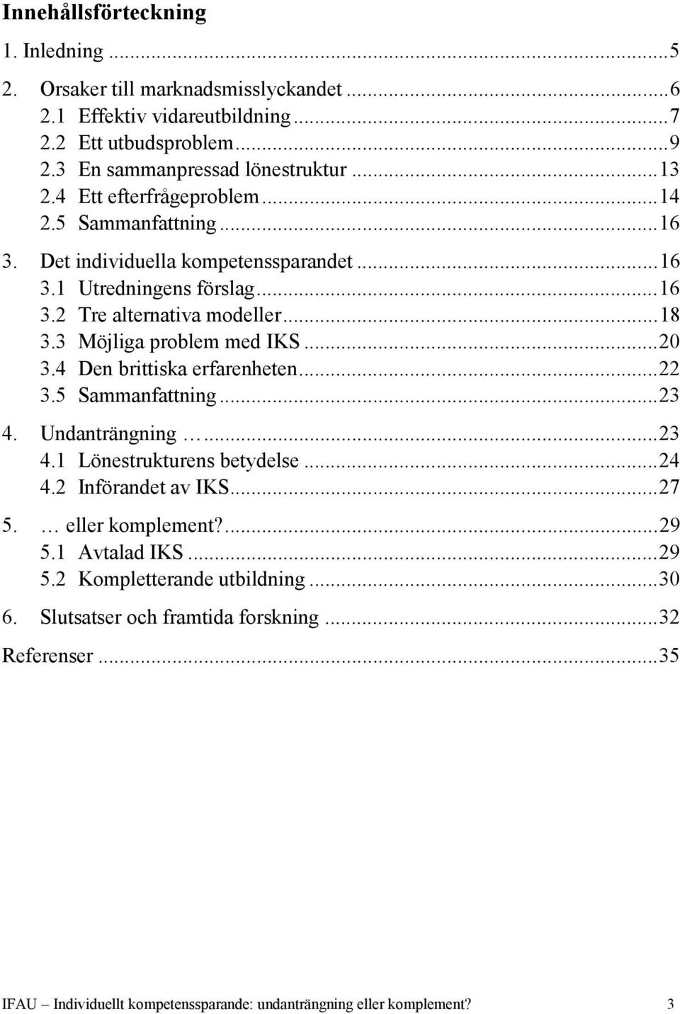 3 Möjliga problem med IKS...20 3.4 Den brittiska erfarenheten...22 3.5 Sammanfattning...23 4. Undanträngning...23 4.1 Lönestrukturens betydelse...24 4.2 Införandet av IKS...27 5.