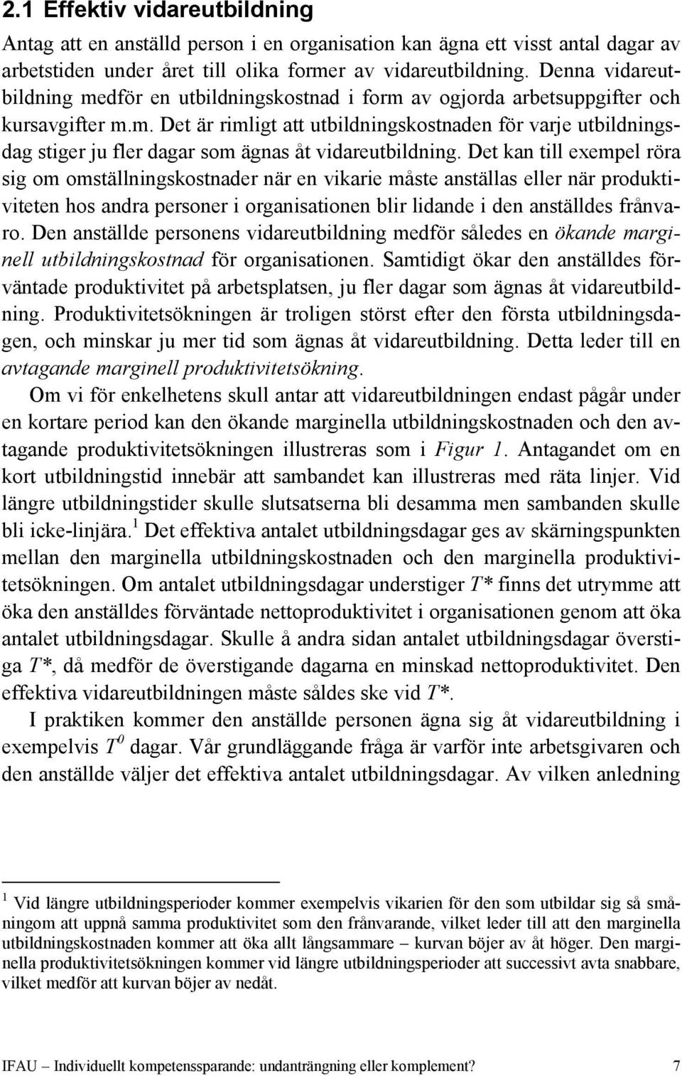 Det kan till exempel röra sig om omställningskostnader när en vikarie måste anställas eller när produktiviteten hos andra personer i organisationen blir lidande i den anställdes frånvaro.