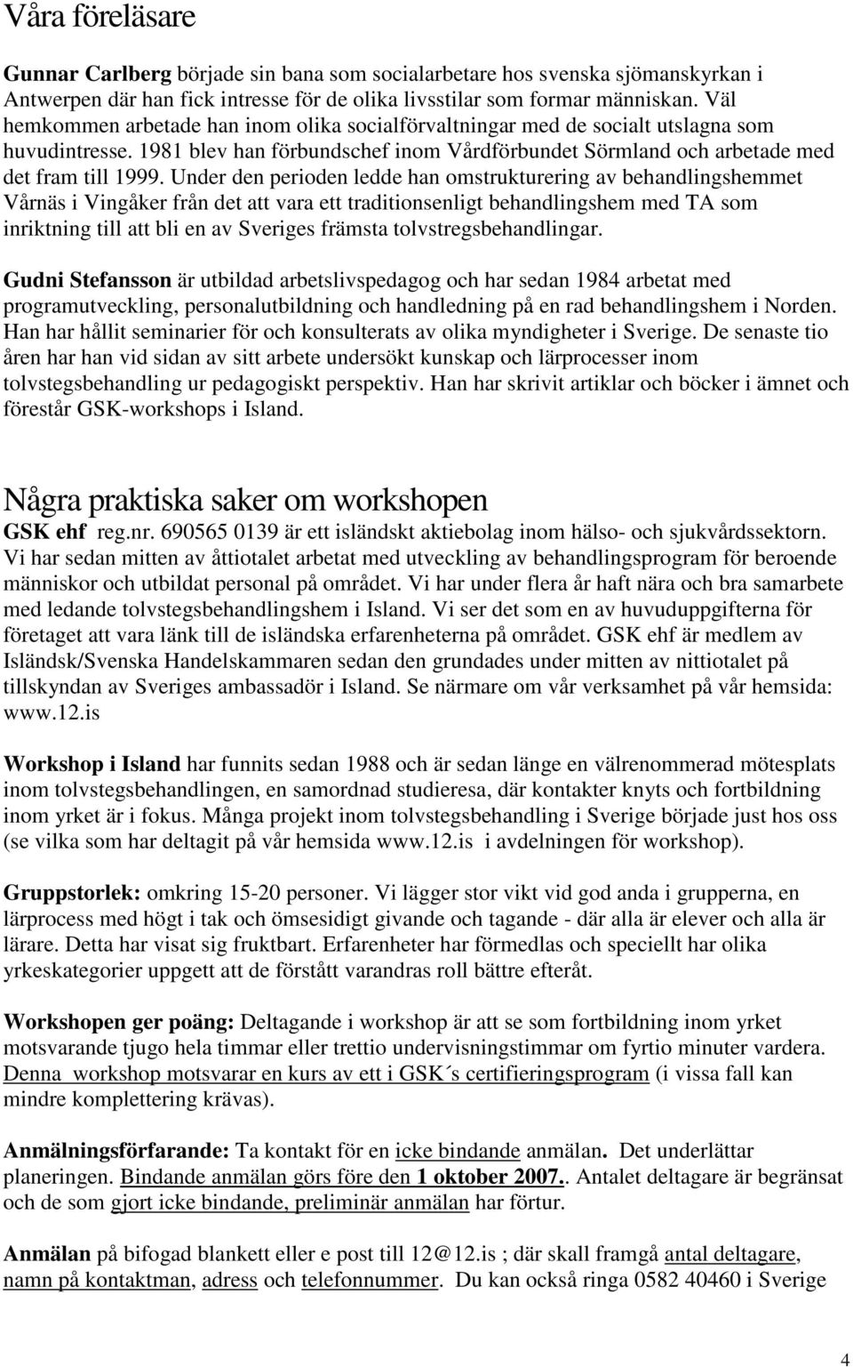 Under den perioden ledde han omstrukturering av behandlingshemmet Vårnäs i Vingåker från det att vara ett traditionsenligt behandlingshem med TA som inriktning till att bli en av Sveriges främsta