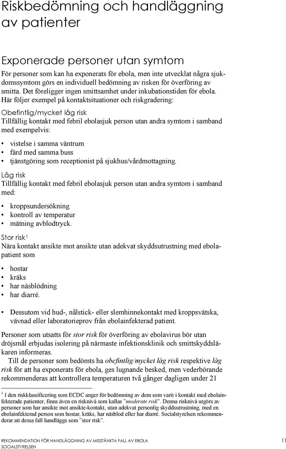 Här följer exempel på kontaktsituationer och riskgradering: Obefintlig/mycket låg risk Tillfällig kontakt med febril ebolasjuk person utan andra symtom i samband med exempelvis: vistelse i samma