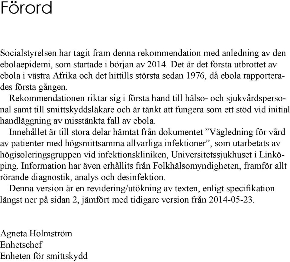 Rekommendationen riktar sig i första hand till hälso- och sjukvårdspersonal samt till smittskyddsläkare och är tänkt att fungera som ett stöd vid initial handläggning av misstänkta fall av ebola.