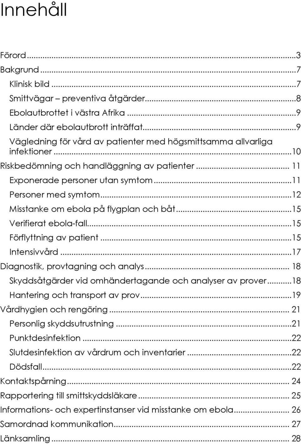 ..12 Misstanke om ebola på flygplan och båt...15 Verifierat ebola-fall...15 Förflyttning av patient...15 Intensivvård...17 Diagnostik, provtagning och analys.