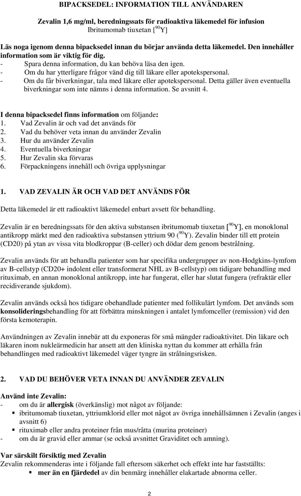 - Om du har ytterligare frågor vänd dig till läkare eller apotekspersonal. - Om du får biverkningar, tala med läkare eller apotekspersonal.