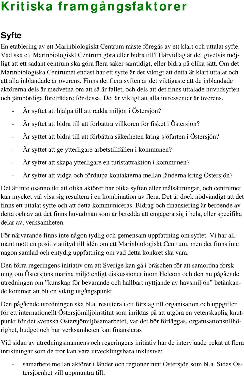 Om det Marinbiologiska Centrumet endast har ett syfte är det viktigt att detta är klart uttalat och att alla inblandade är överens.