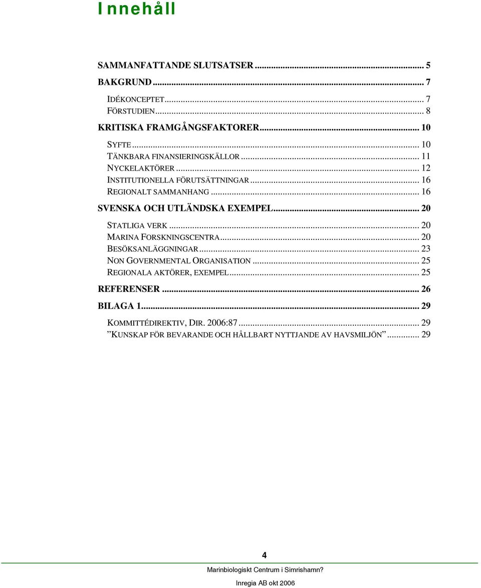 .. 16 SVENSKA OCH UTLÄNDSKA EXEMPEL... 20 STATLIGA VERK... 20 MARINA FORSKNINGSCENTRA... 20 BESÖKSANLÄGGNINGAR.