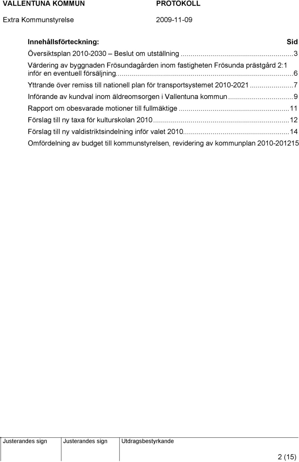 ..6 Yttrande över remiss till nationell plan för transportsystemet 2010-2021...7 Införande av kundval inom äldreomsorgen i Vallentuna kommun.