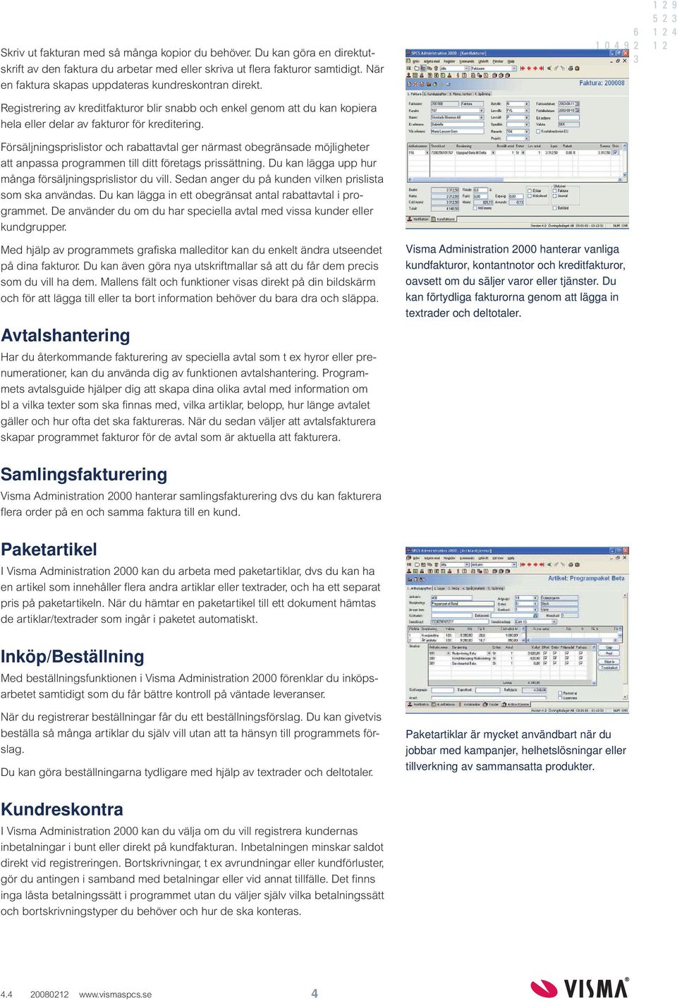 Försäljningsprislistor och rabattavtal ger närmast obegränsade möjligheter att anpassa programmen till ditt företags prissättning. Du kan lägga upp hur många försäljningsprislistor du vill.