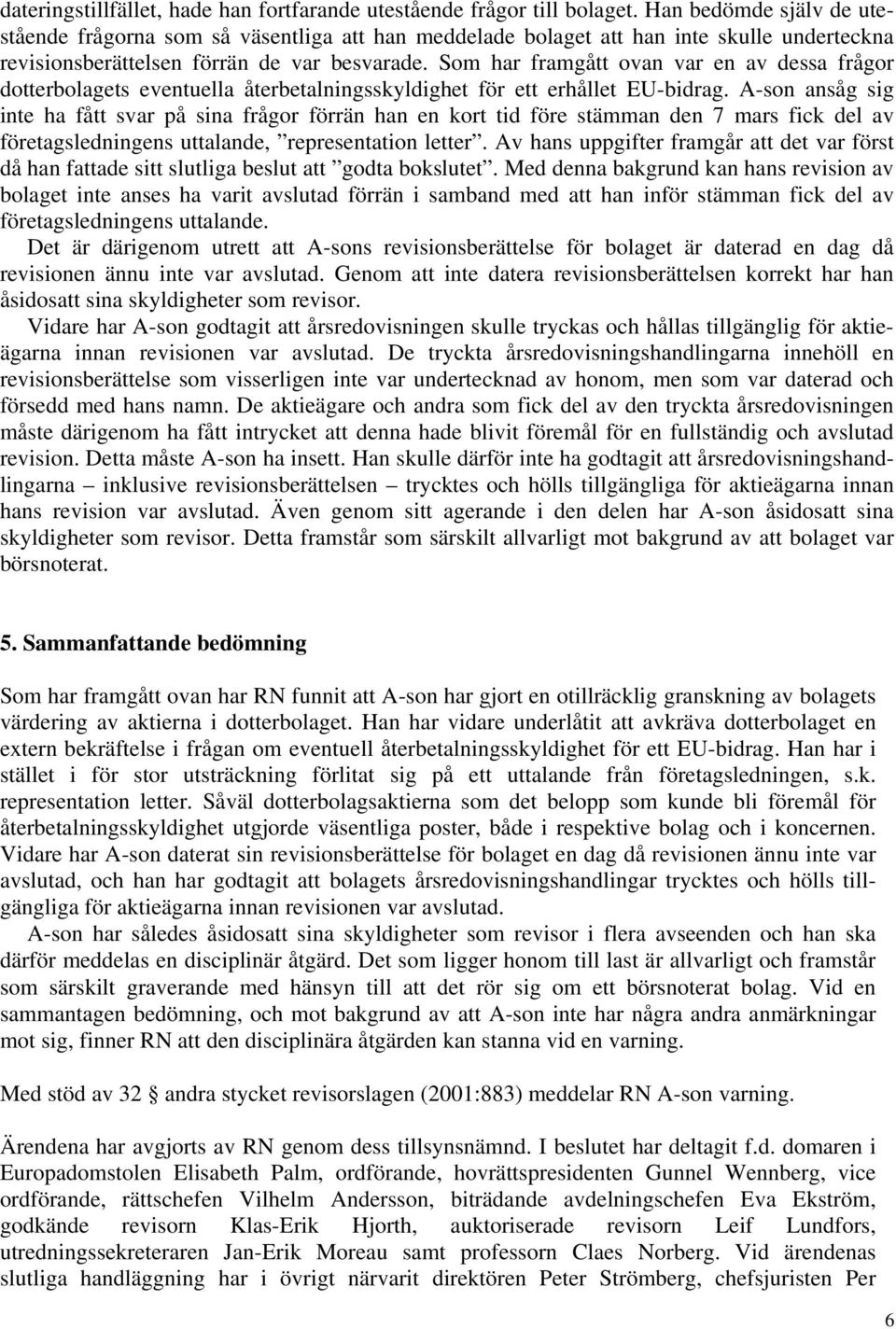 Som har framgått ovan var en av dessa frågor dotterbolagets eventuella återbetalningsskyldighet för ett erhållet EU-bidrag.