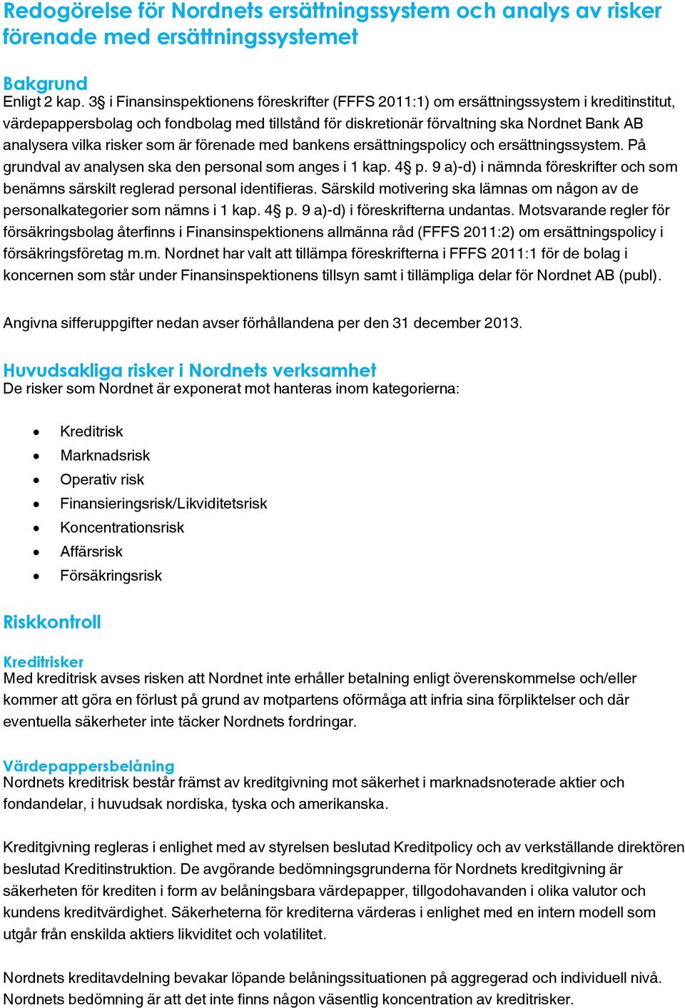 vilka risker som är förenade med bankens ersättningspolicy och ersättningssystem. På grundval av analysen ska den personal som anges i 1 kap. 4 p.