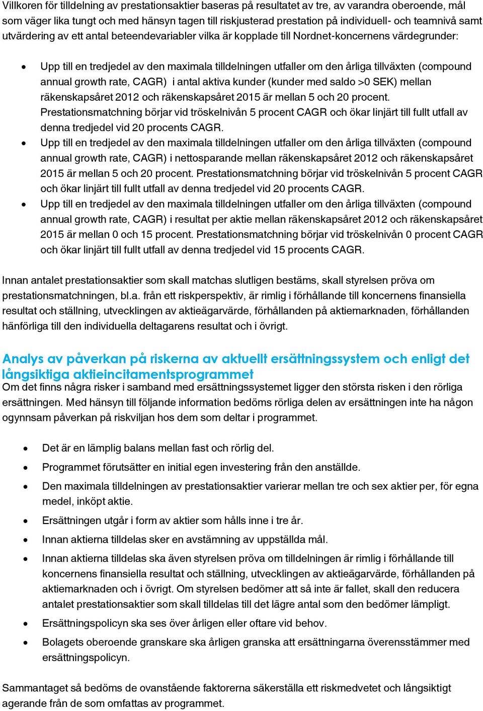 (compound annual growth rate, CAGR) i antal aktiva kunder (kunder med saldo >0 SEK) mellan räkenskapsåret 2012 och räkenskapsåret 2015 är mellan 5 och 20 procent.