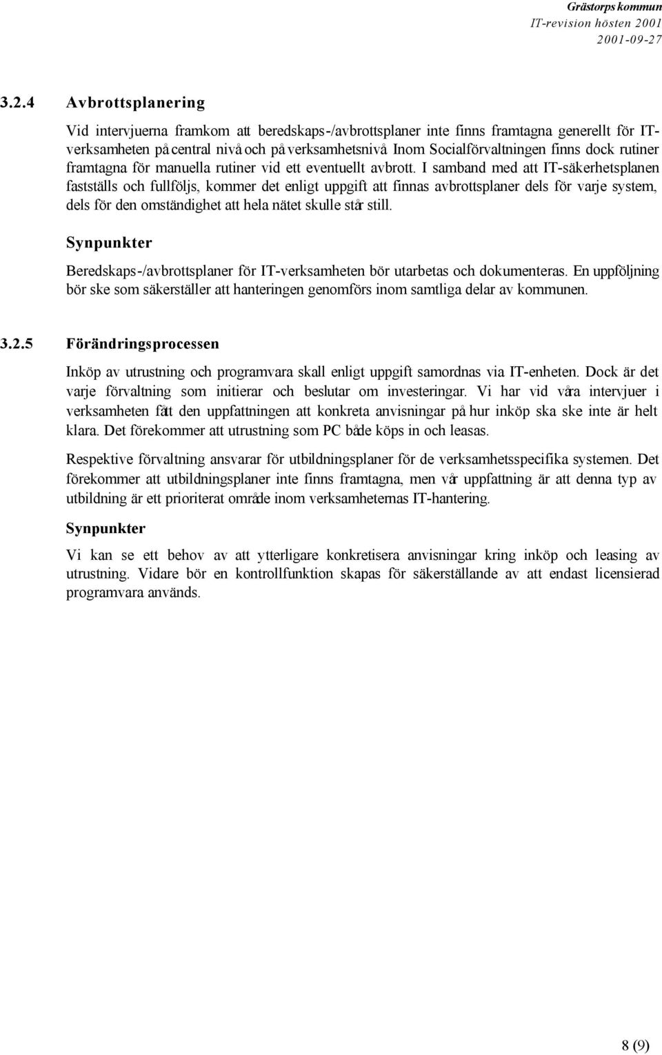 I samband med att IT-säkerhetsplanen fastställs och fullföljs, kommer det enligt uppgift att finnas avbrottsplaner dels för varje system, dels för den omständighet att hela nätet skulle står still.