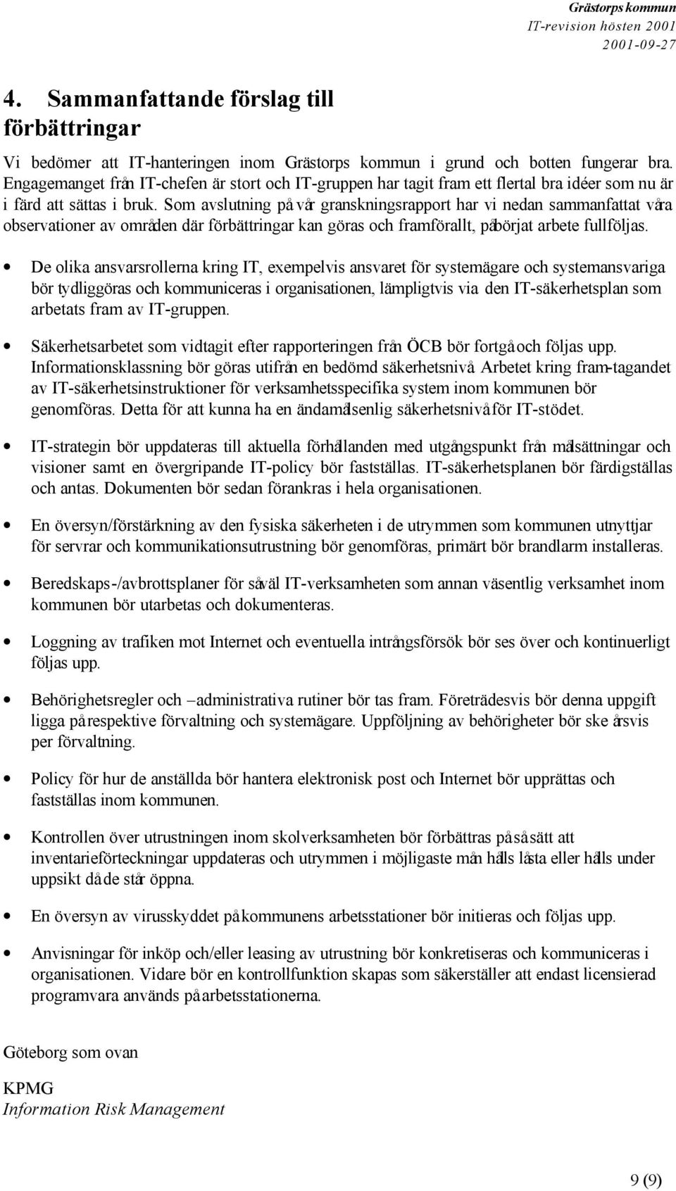 Som avslutning på vår granskningsrapport har vi nedan sammanfattat våra observationer av områden där förbättringar kan göras och framförallt, påbörjat arbete fullföljas.