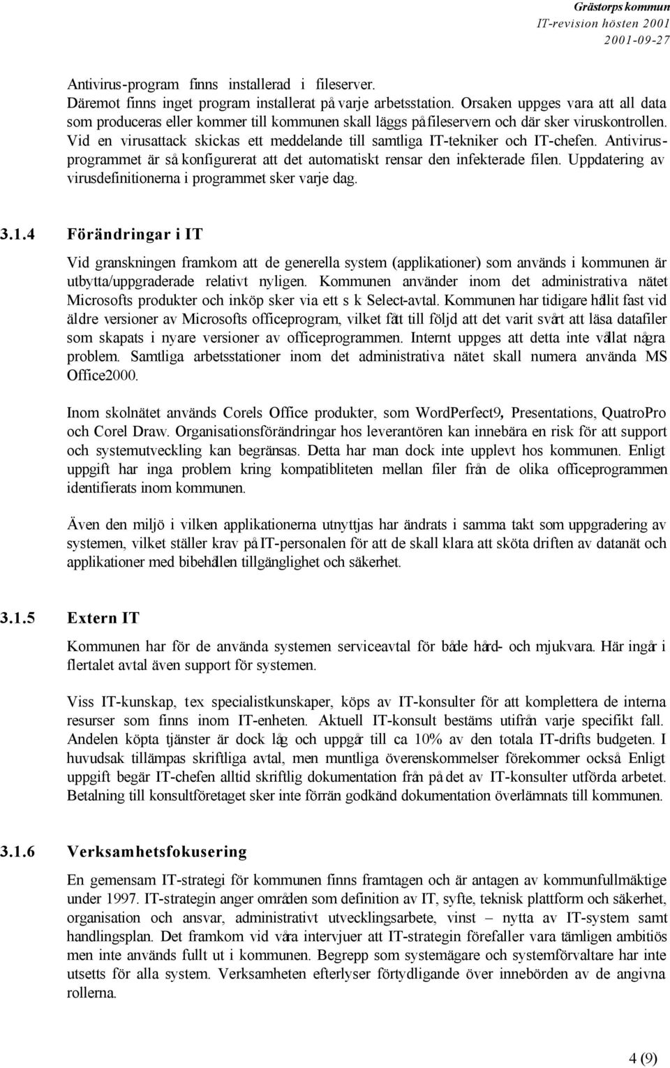 Vid en virusattack skickas ett meddelande till samtliga IT-tekniker och IT-chefen. Antivirusprogrammet är så konfigurerat att det automatiskt rensar den infekterade filen.