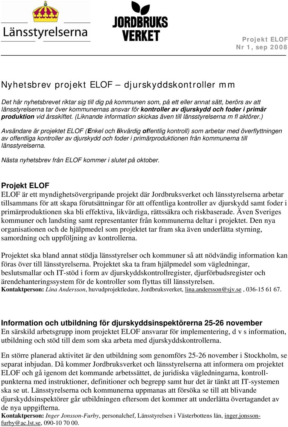 ) Avsändare är projektet ELOF (Enkel och likvärdig offentlig kontroll) som arbetar med överflyttningen av offentliga kontroller av djurskydd och foder i primärproduktionen från kommunerna till
