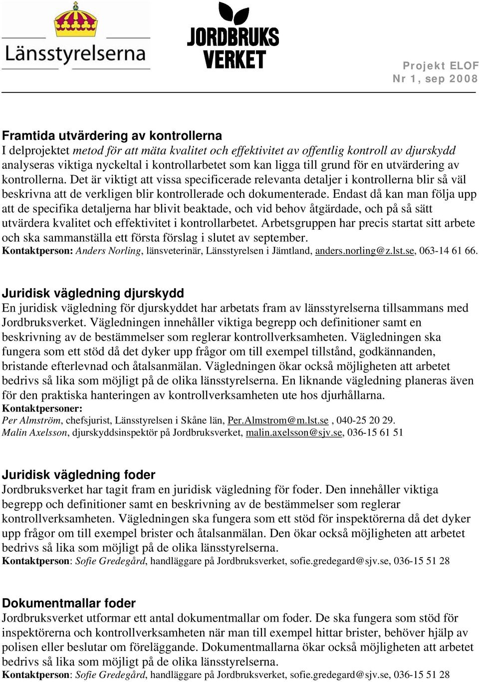 Endast då kan man följa upp att de specifika detaljerna har blivit beaktade, och vid behov åtgärdade, och på så sätt utvärdera kvalitet och effektivitet i kontrollarbetet.