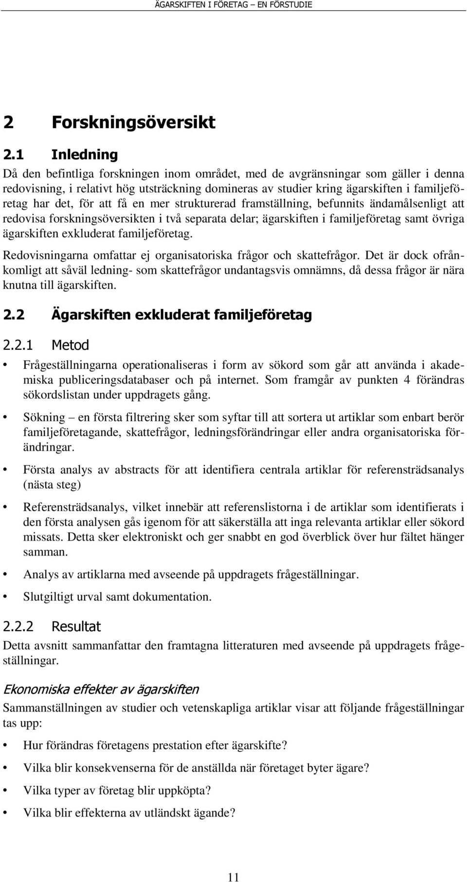 det, för att få en mer strukturerad framställning, befunnits ändamålsenligt att redovisa forskningsöversikten i två separata delar; ägarskiften i familjeföretag samt övriga ägarskiften exkluderat