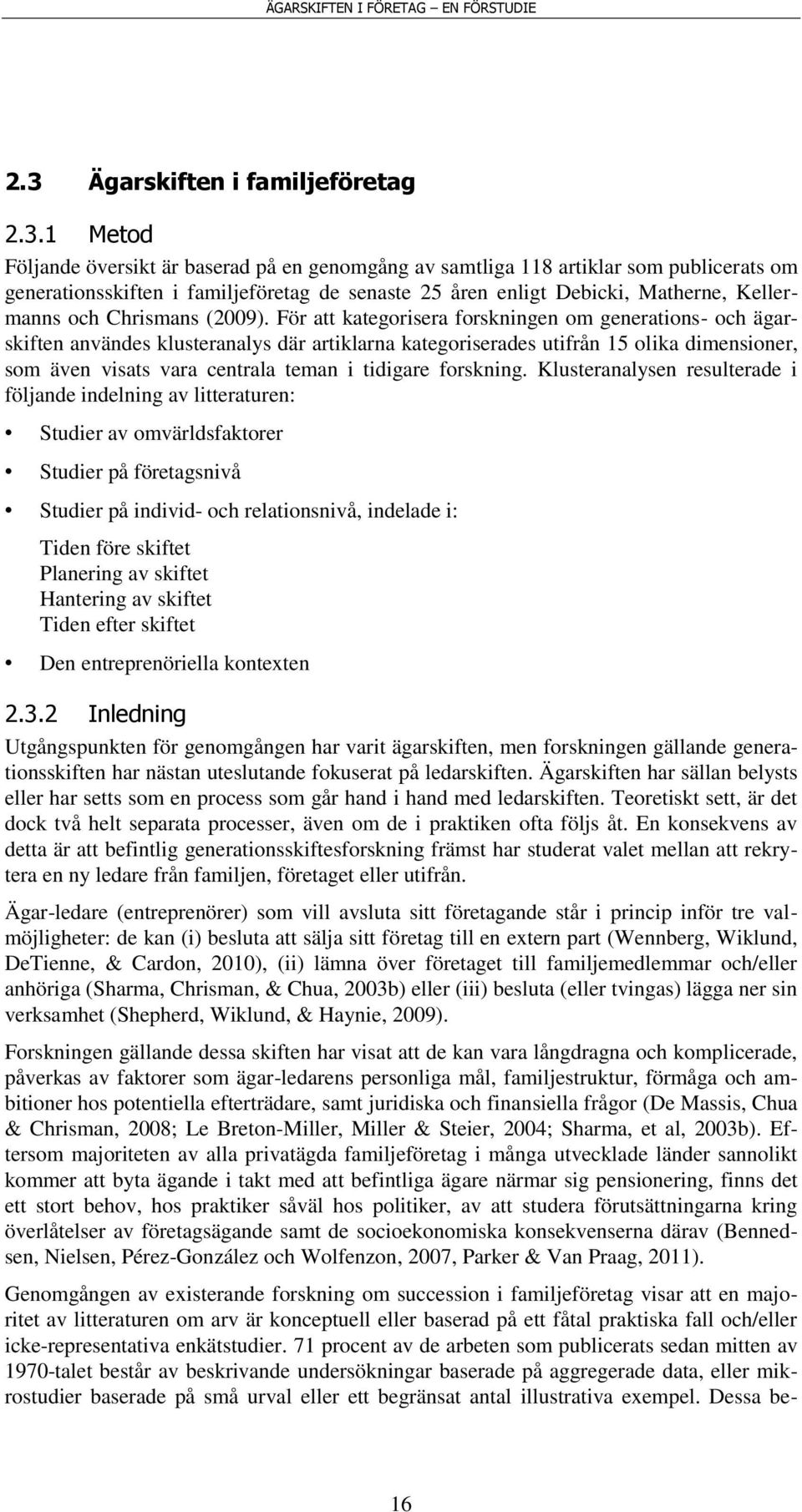 För att kategorisera forskningen om generations- och ägarskiften användes klusteranalys där artiklarna kategoriserades utifrån 15 olika dimensioner, som även visats vara centrala teman i tidigare