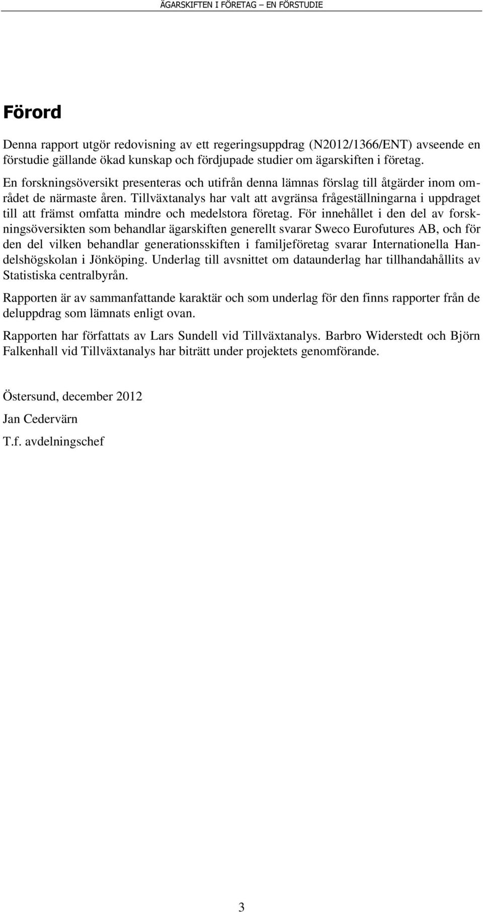 Tillväxtanalys har valt att avgränsa frågeställningarna i uppdraget till att främst omfatta mindre och medelstora företag.