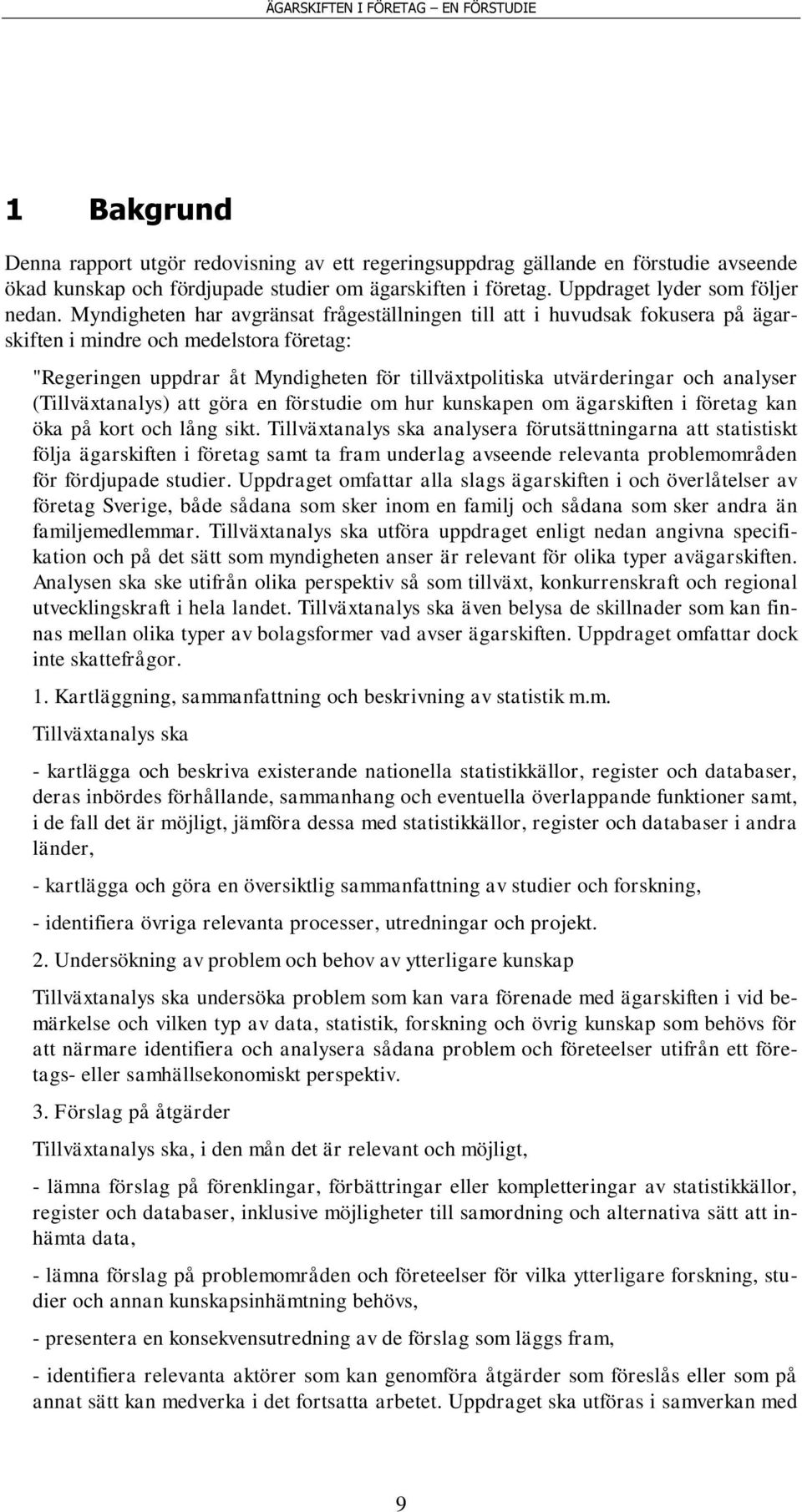 analyser (Tillväxtanalys) att göra en förstudie om hur kunskapen om ägarskiften i företag kan öka på kort och lång sikt.