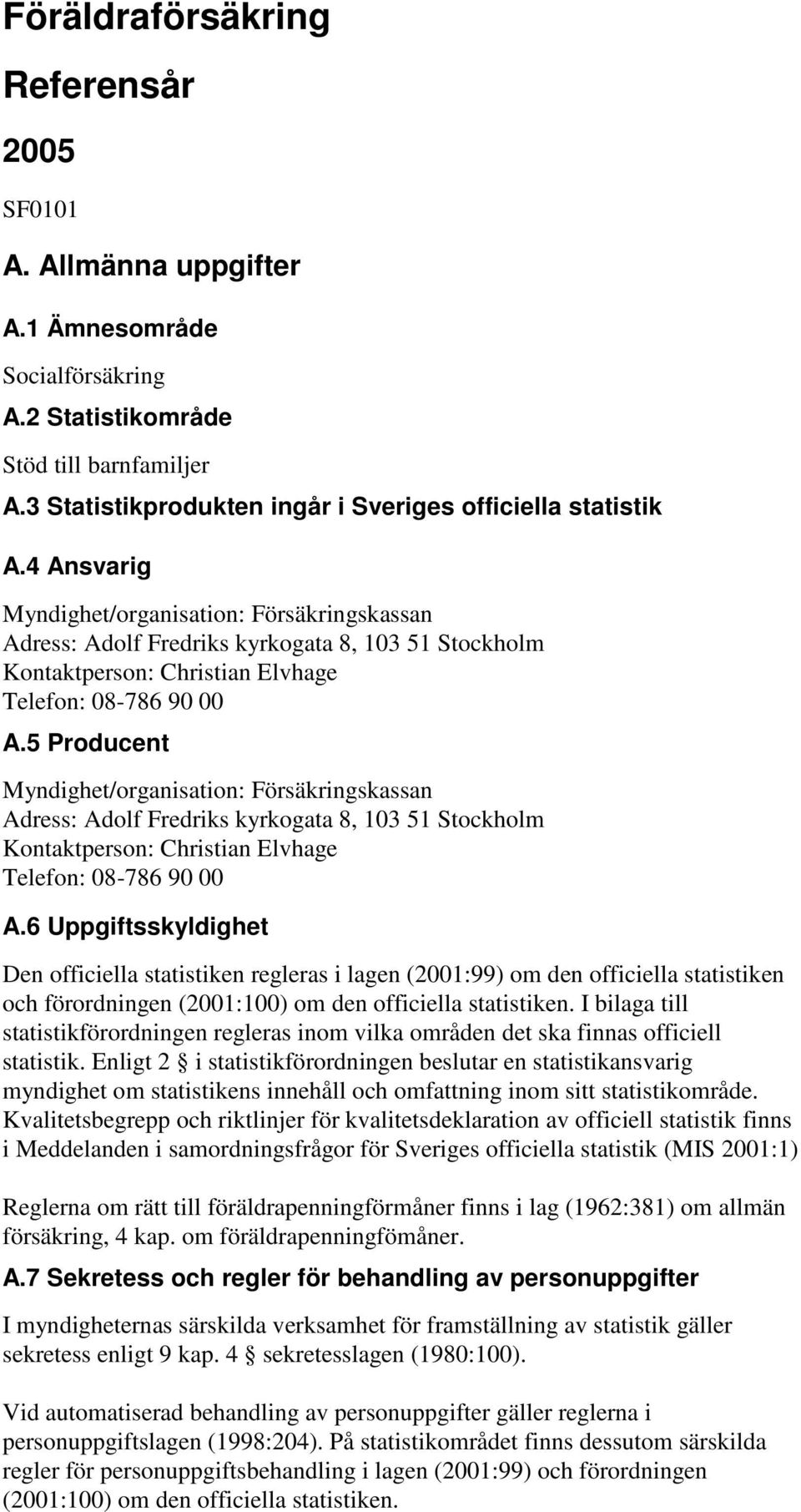 4 Ansvarig Myndighet/organisation: Försäkringskassan Adress: Adolf Fredriks kyrkogata 8, 103 51 Stockholm Kontaktperson: Christian Elvhage Telefon: 08-786 90 00 A.