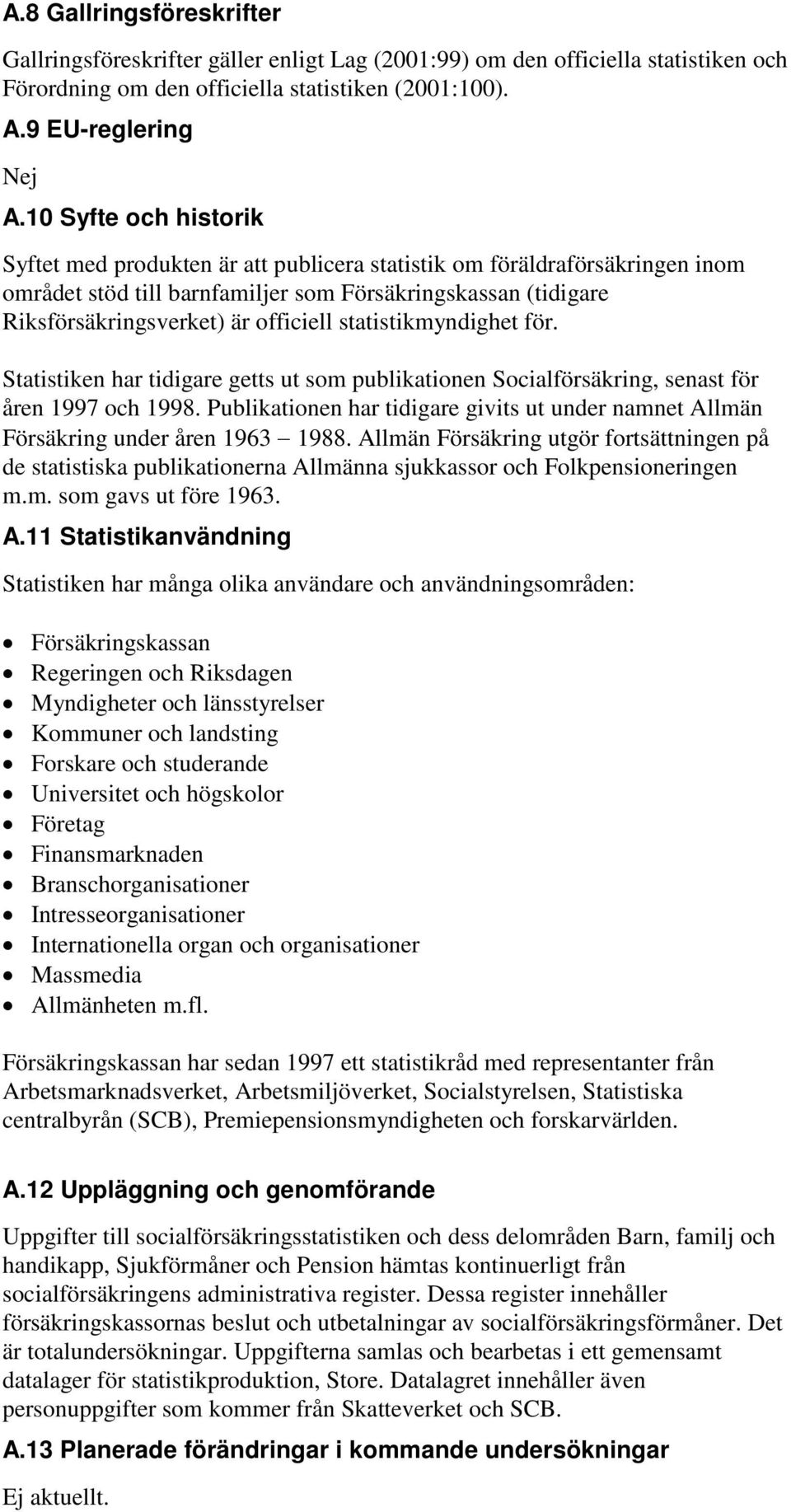 statistikmyndighet för. Statistiken har tidigare getts ut som publikationen Socialförsäkring, senast för åren 1997 och 1998.