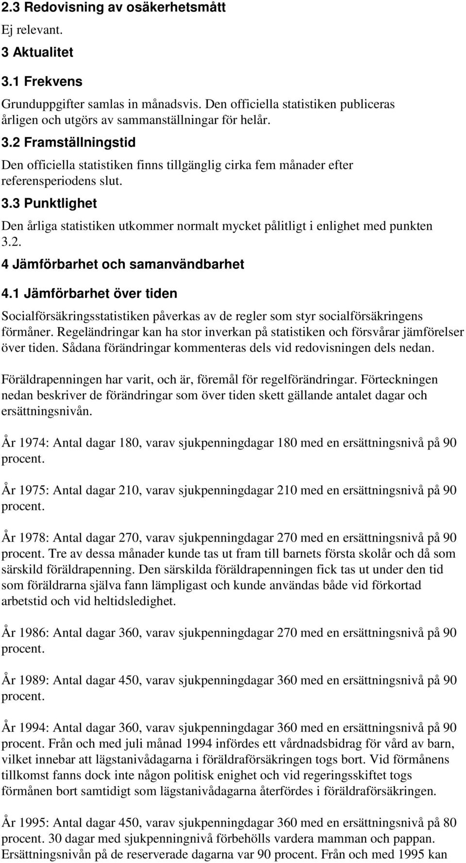 1 Jämförbarhet över tiden Socialförsäkringsstatistiken påverkas av de regler som styr socialförsäkringens förmåner.