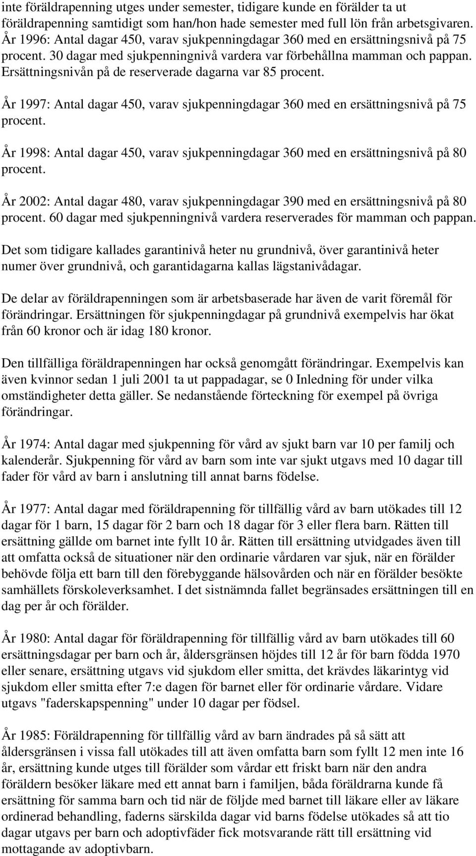 Ersättningsnivån på de reserverade dagarna var 85 År 1997: Antal dagar 450, varav sjukpenningdagar 360 med en ersättningsnivå på 75 År 1998: Antal dagar 450, varav sjukpenningdagar 360 med en