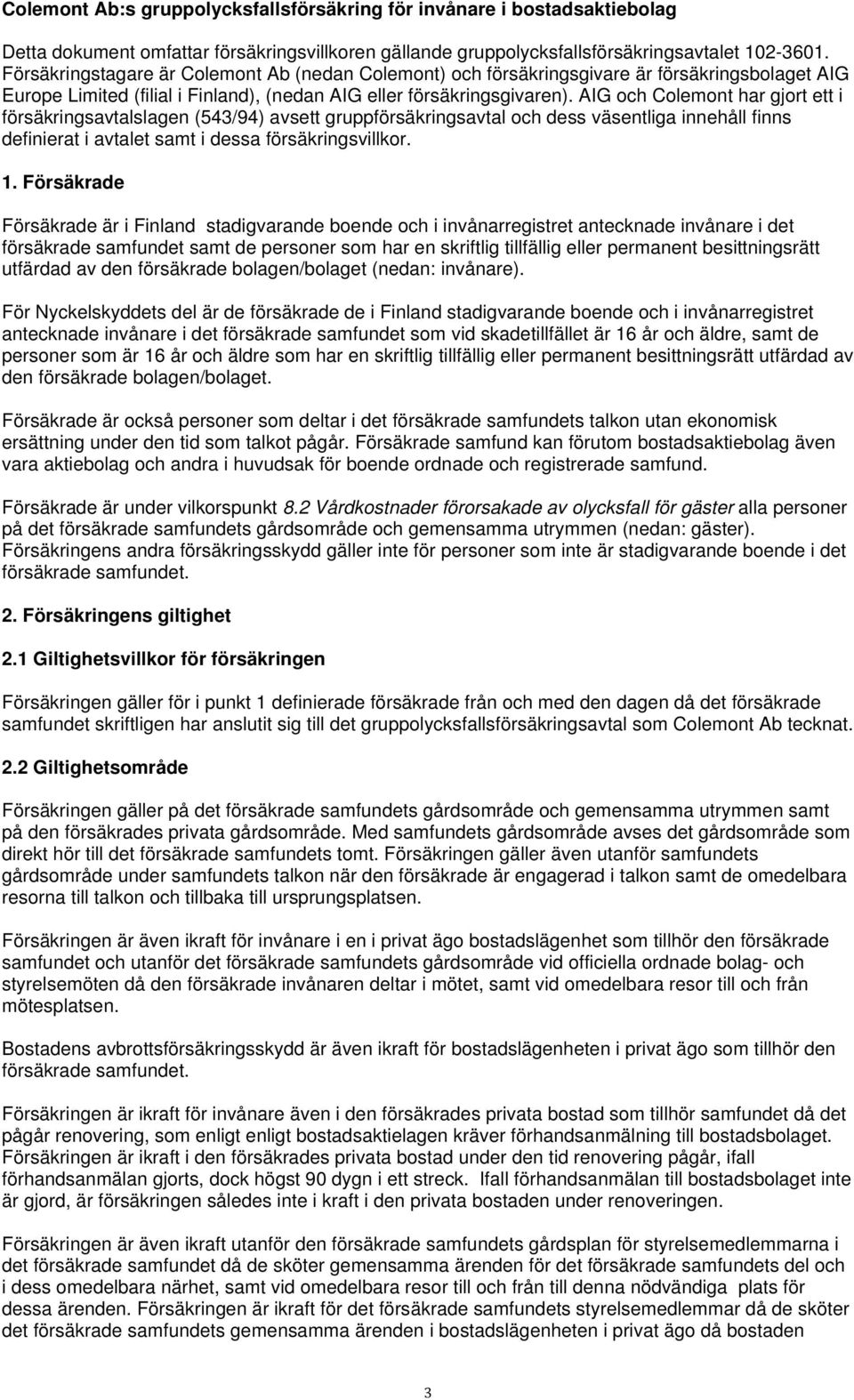 AIG och Colemont har gjort ett i försäkringsavtalslagen (543/94) avsett gruppförsäkringsavtal och dess väsentliga innehåll finns definierat i avtalet samt i dessa försäkringsvillkor. 1.