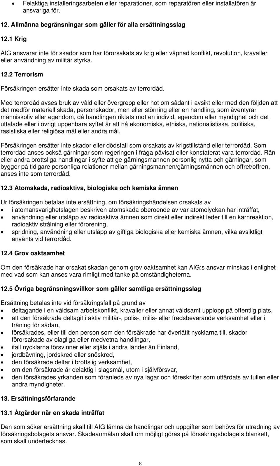 2 Terrorism Försäkringen ersätter inte skada som orsakats av terrordåd.