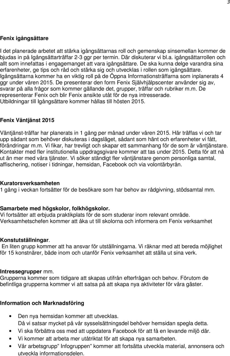 Igångsättarna kommer ha en viktig roll på de Öppna Informationsträffarna som inplanerats 4 ggr under våren 2015.